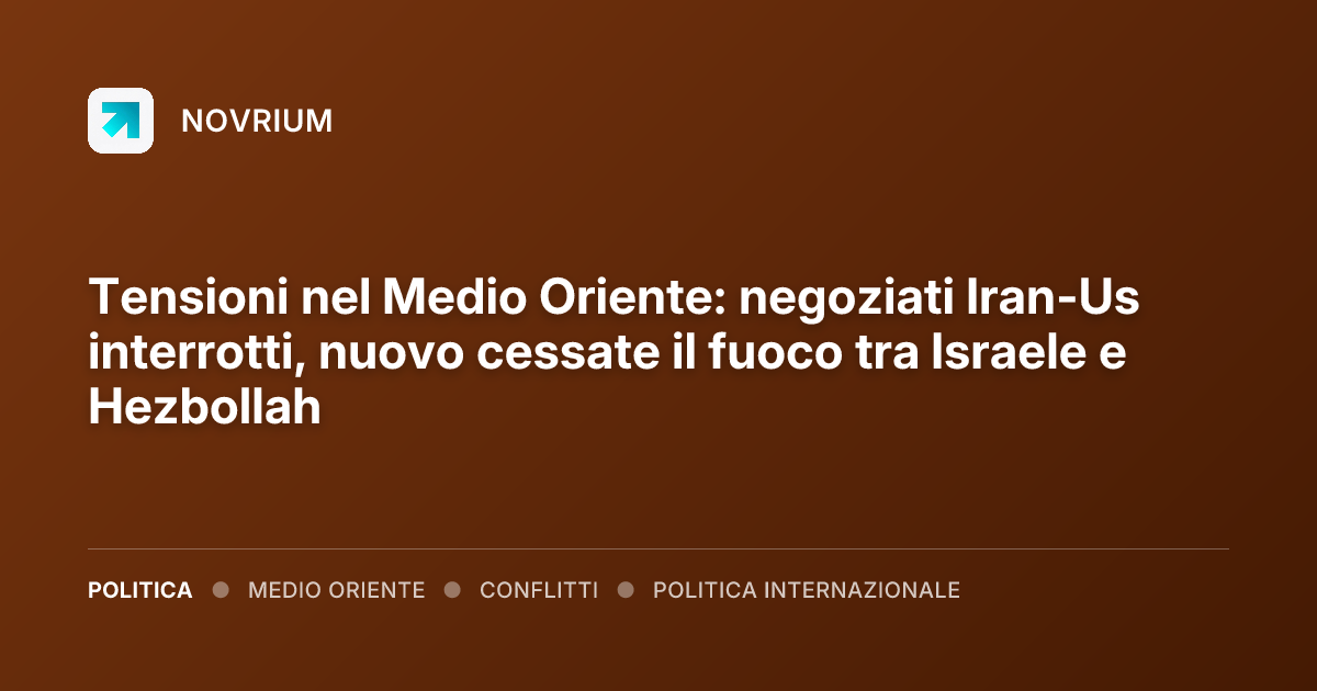 Tensioni nel Medio Oriente: negoziati Iran-Us interrotti, nuovo cessate il fuoco tra Israele e Hezbollah