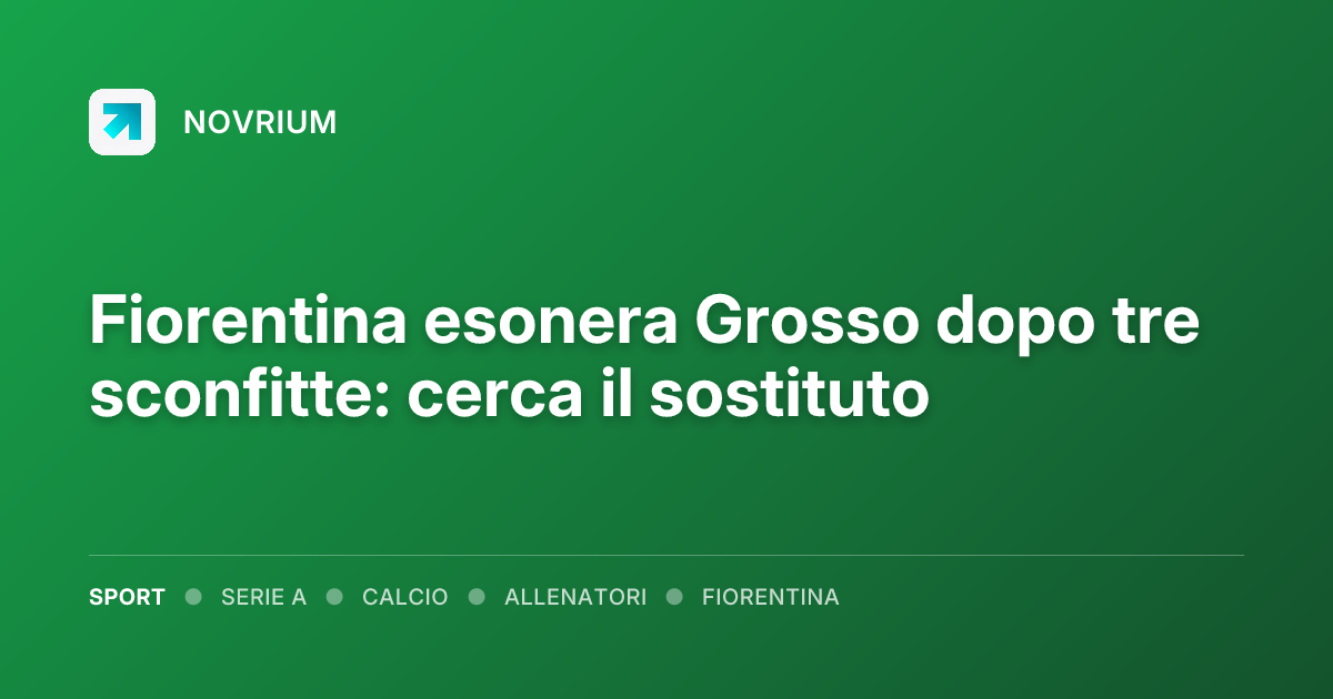 Fiorentina esonera Grosso dopo tre sconfitte: cerca il sostituto