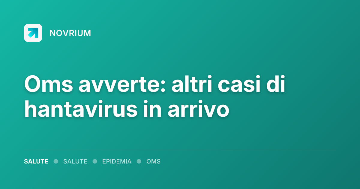 Oms avverte: altri casi di hantavirus in arrivo