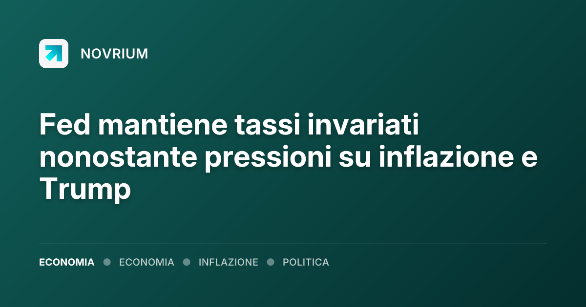 Fed mantiene tassi invariati nonostante pressioni su inflazione e Trump