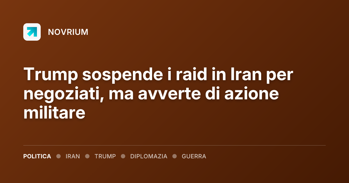 Trump sospende i raid in Iran per negoziati, ma avverte di azione militare