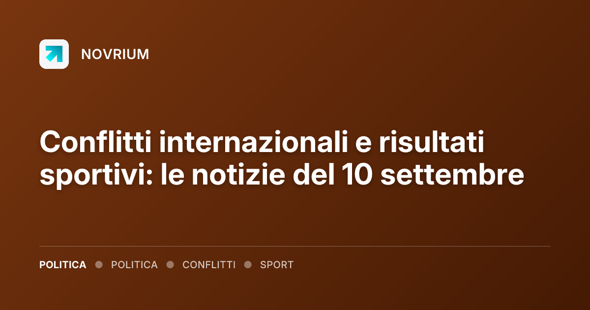 Conflitti internazionali e risultati sportivi: le notizie del 10 settembre