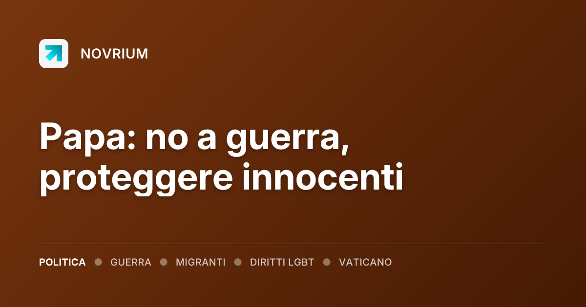 Papa: no a guerra, proteggere innocenti