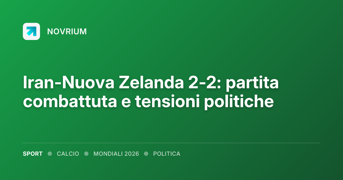 Iran-Nuova Zelanda 2-2: partita combattuta e tensioni politiche