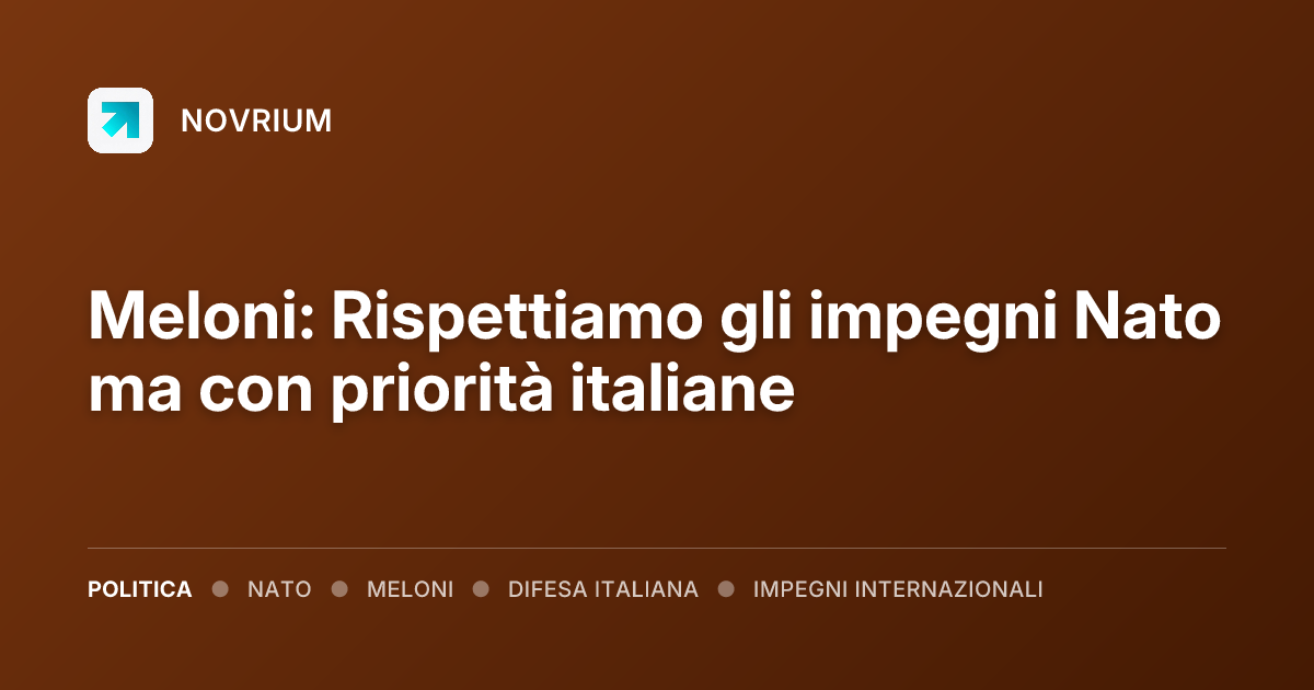 Meloni: Rispettiamo gli impegni Nato ma con priorità italiane