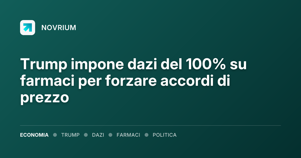 Trump impone dazi del 100% su farmaci per forzare accordi di prezzo