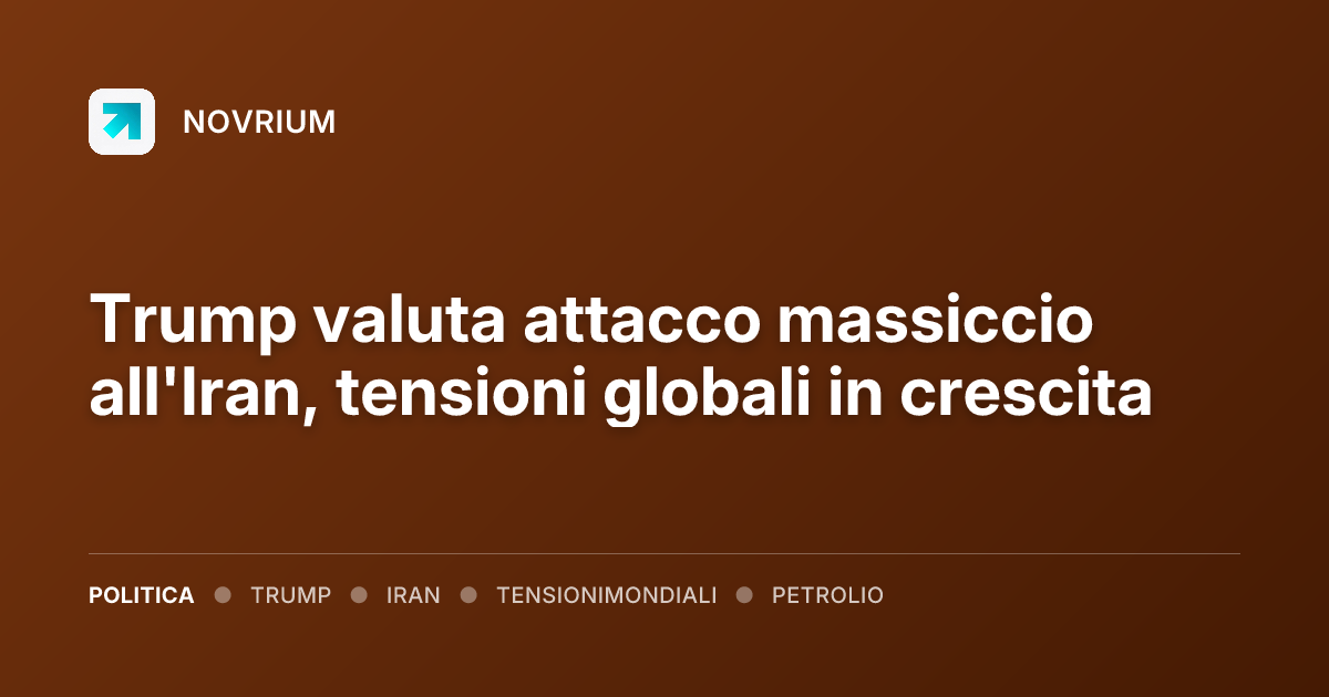 Trump valuta attacco massiccio all'Iran, tensioni globali in crescita