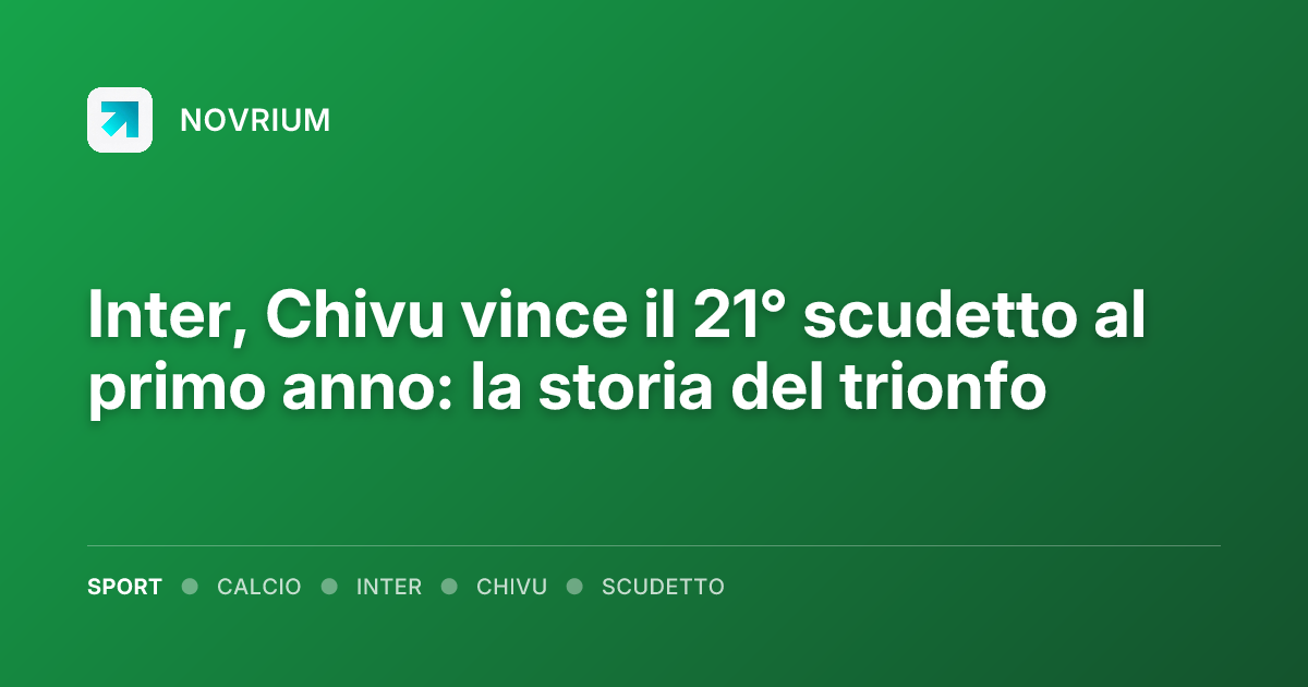 Inter, Chivu vince il 21° scudetto al primo anno: la storia del trionfo