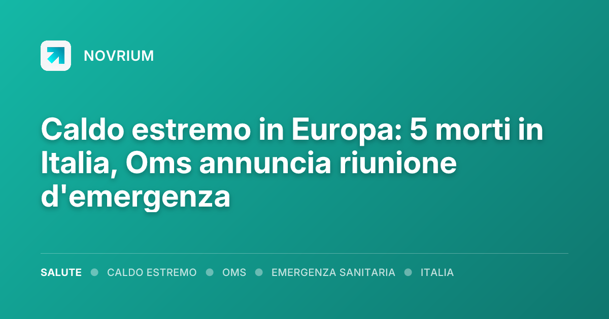 Caldo estremo in Europa: 5 morti in Italia, Oms annuncia riunione d'emergenza