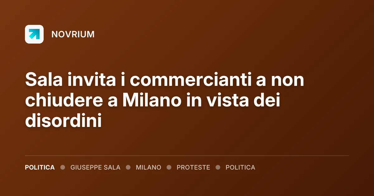 Sala invita i commercianti a non chiudere a Milano in vista dei disordini