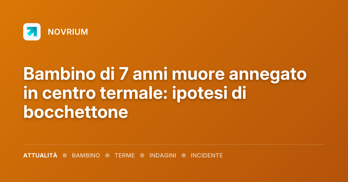 Bambino di 7 anni muore annegato in centro termale: ipotesi di bocchettone