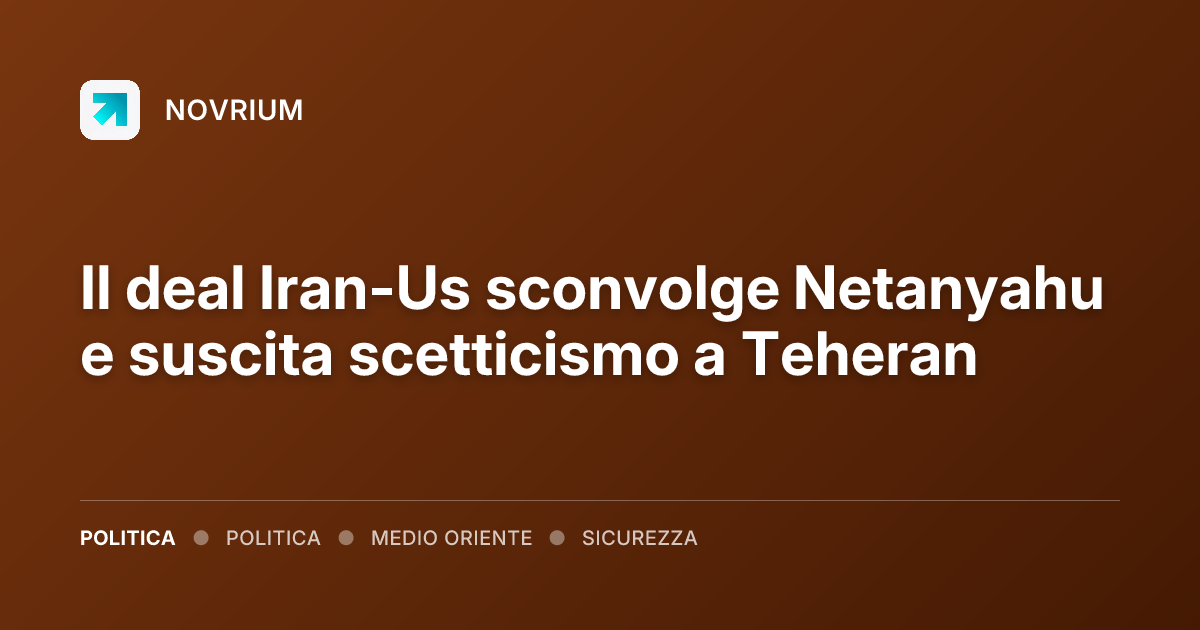 Il deal Iran-Us sconvolge Netanyahu e suscita scetticismo a Teheran