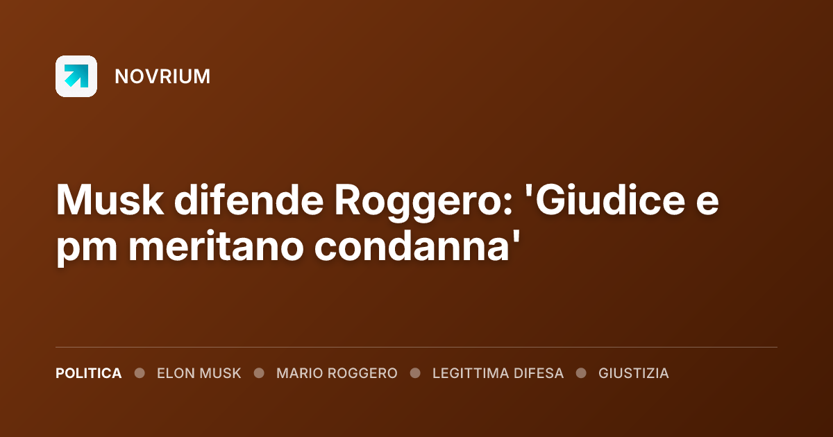 Musk difende Roggero: 'Giudice e pm meritano condanna'