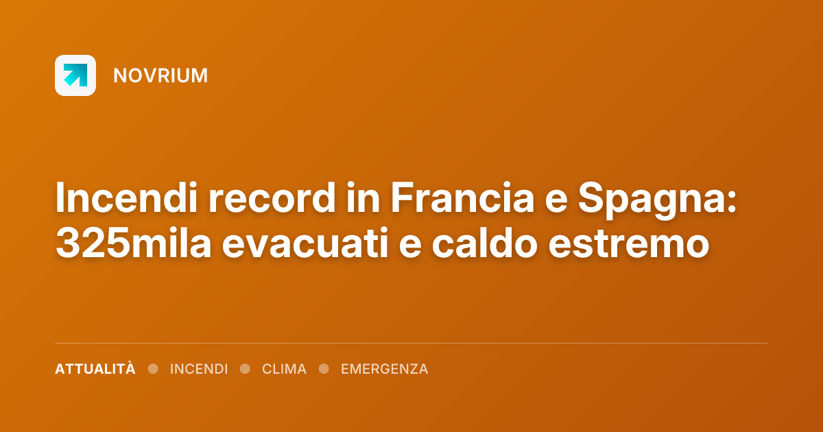 Incendi record in Francia e Spagna: 325mila evacuati e caldo estremo