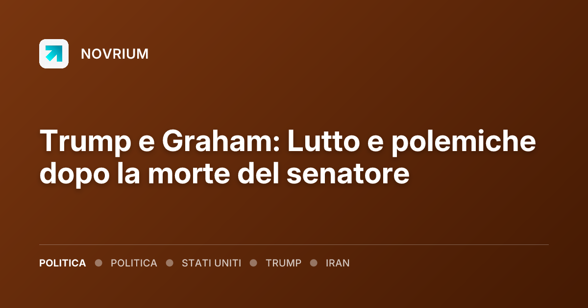 Trump e Graham: Lutto e polemiche dopo la morte del senatore
