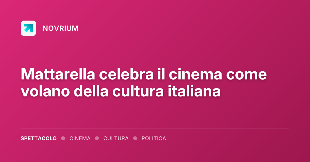 Mattarella celebra il cinema come volano della cultura italiana
