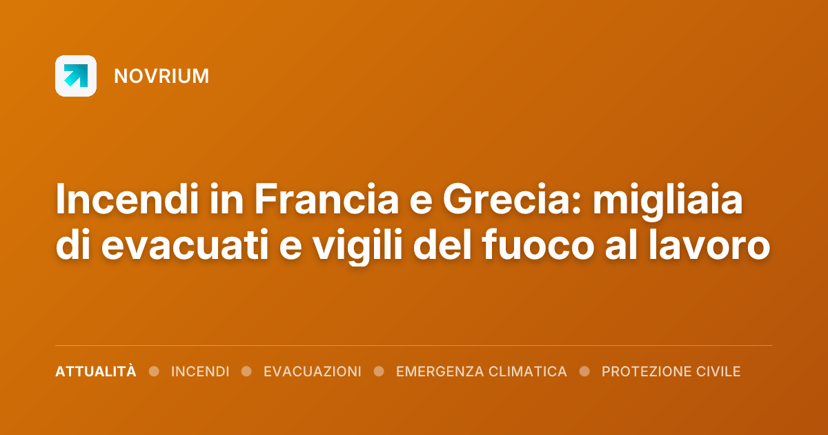 Incendi in Francia e Grecia: migliaia di evacuati e vigili del fuoco al lavoro