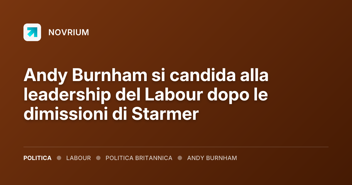 Andy Burnham si candida alla leadership del Labour dopo le dimissioni di Starmer