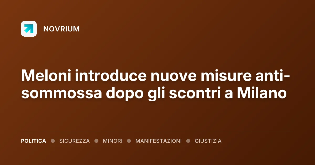 Meloni introduce nuove misure anti-sommossa dopo gli scontri a Milano