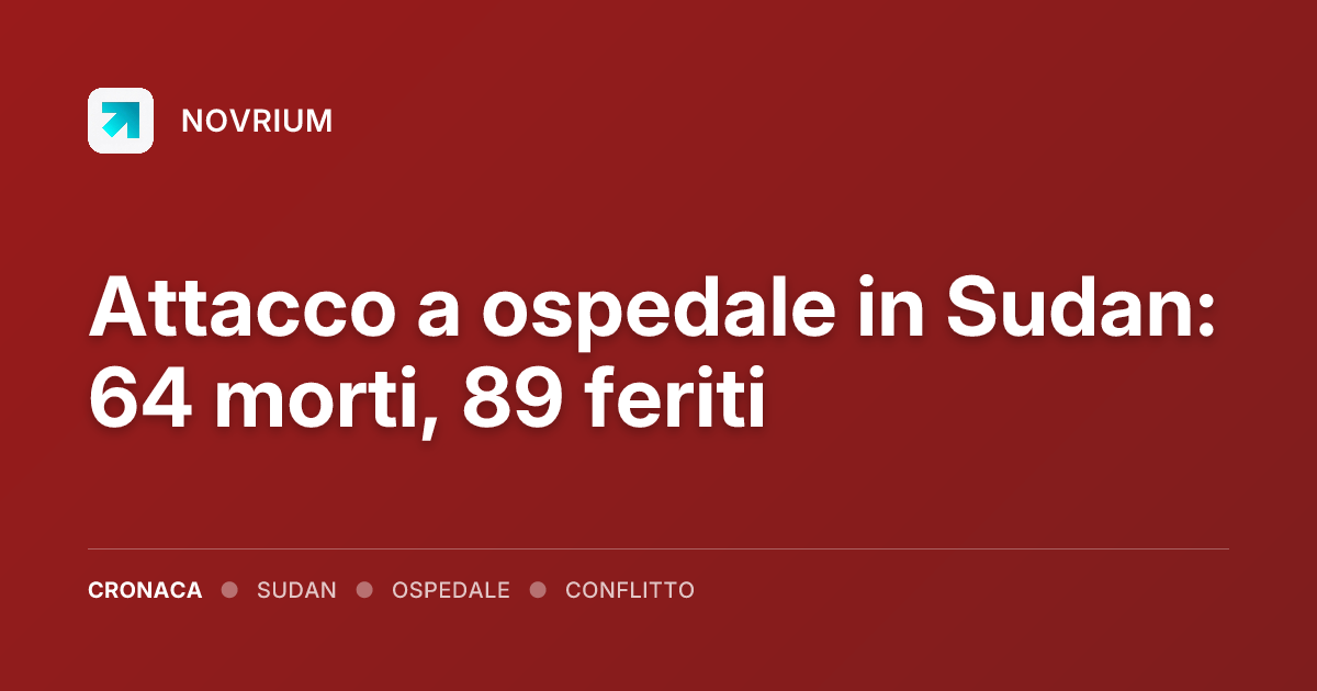 Attacco a ospedale in Sudan: 64 morti, 89 feriti