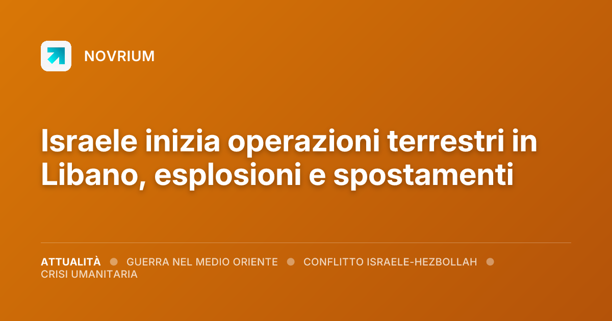 Israele inizia operazioni terrestri in Libano, esplosioni e spostamenti