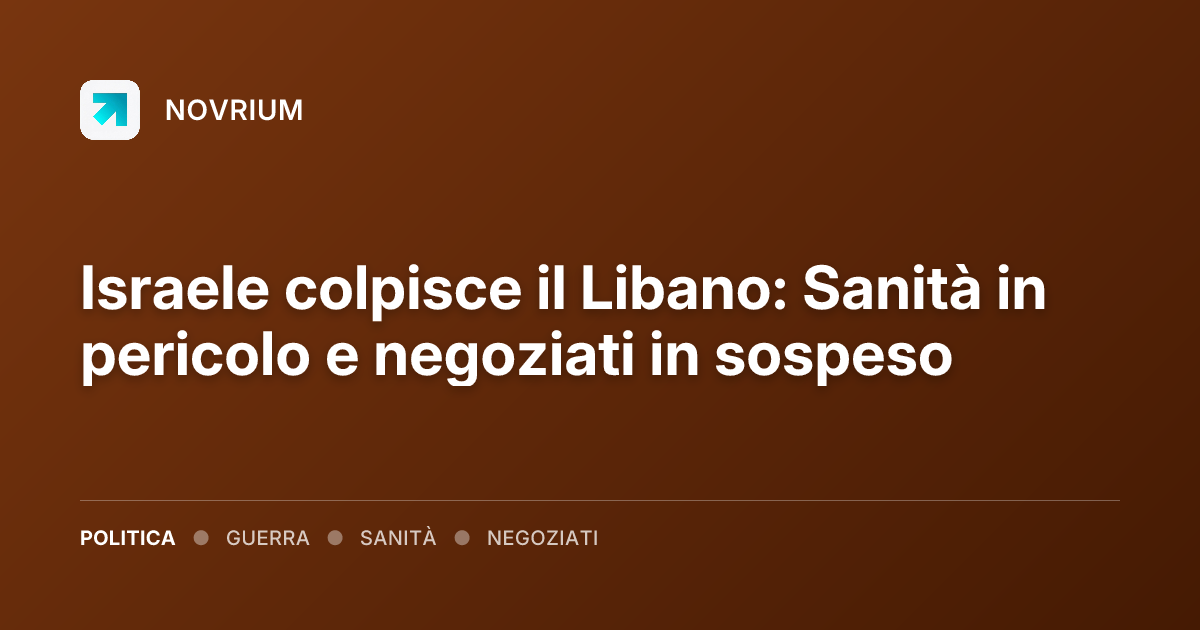 Israele colpisce il Libano: Sanità in pericolo e negoziati in sospeso