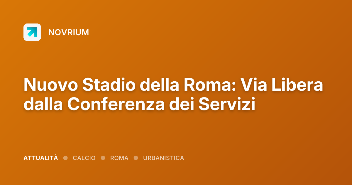 Nuovo Stadio della Roma: Via Libera dalla Conferenza dei Servizi