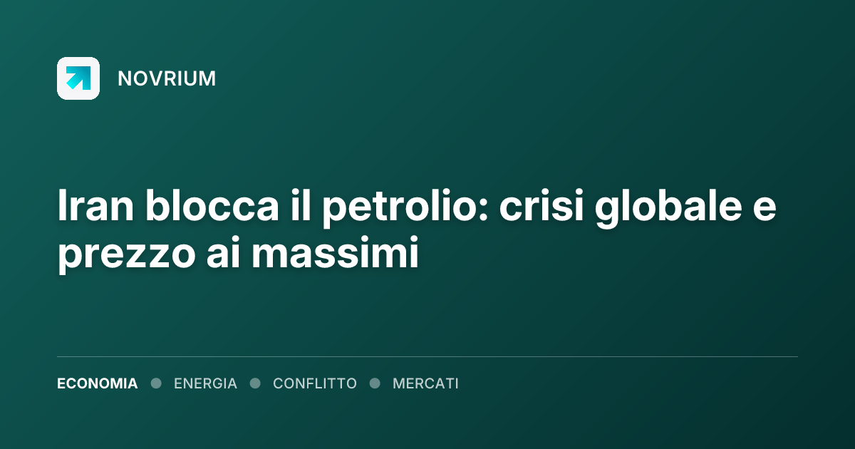 Iran blocca il petrolio: crisi globale e prezzo ai massimi