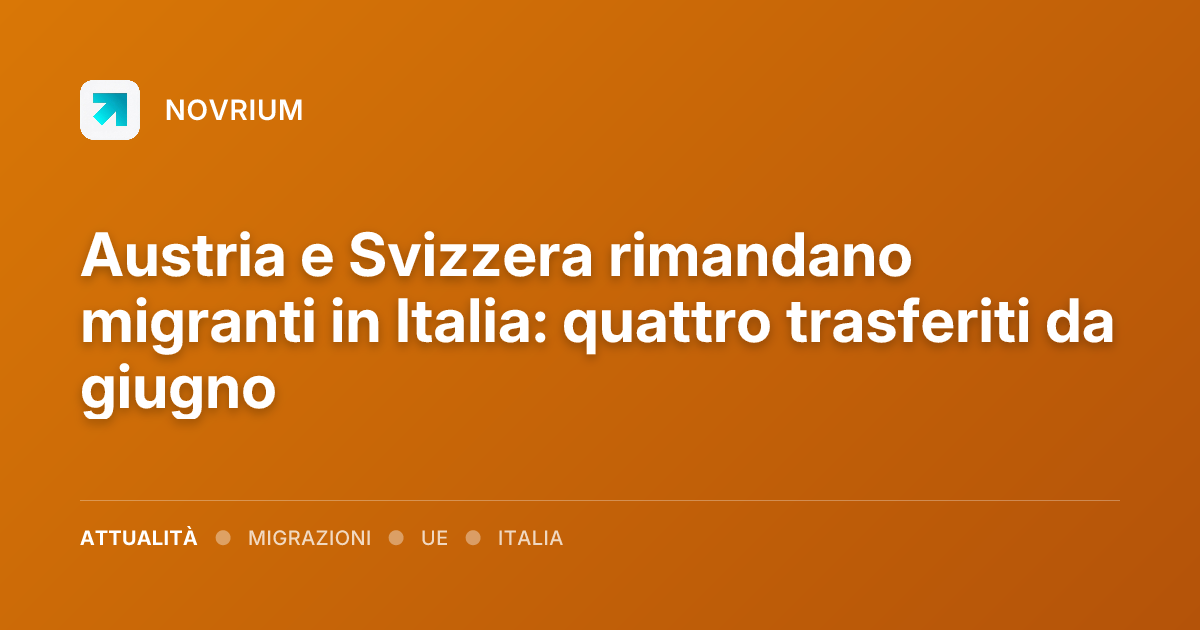 Austria e Svizzera rimandano migranti in Italia: quattro trasferiti da giugno