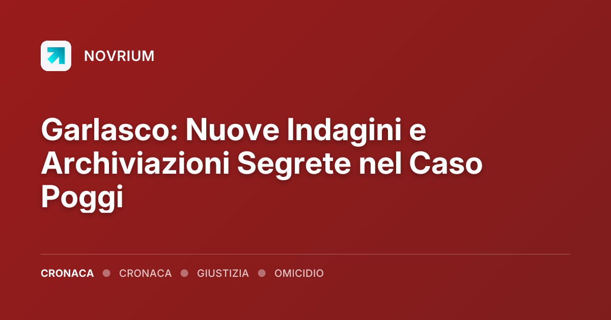 Garlasco: Nuove Indagini e Archiviazioni Segrete nel Caso Poggi