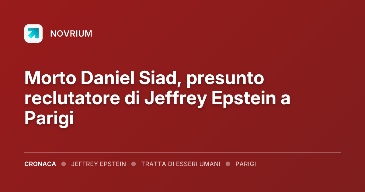 Morto Daniel Siad, presunto reclutatore di Jeffrey Epstein a Parigi