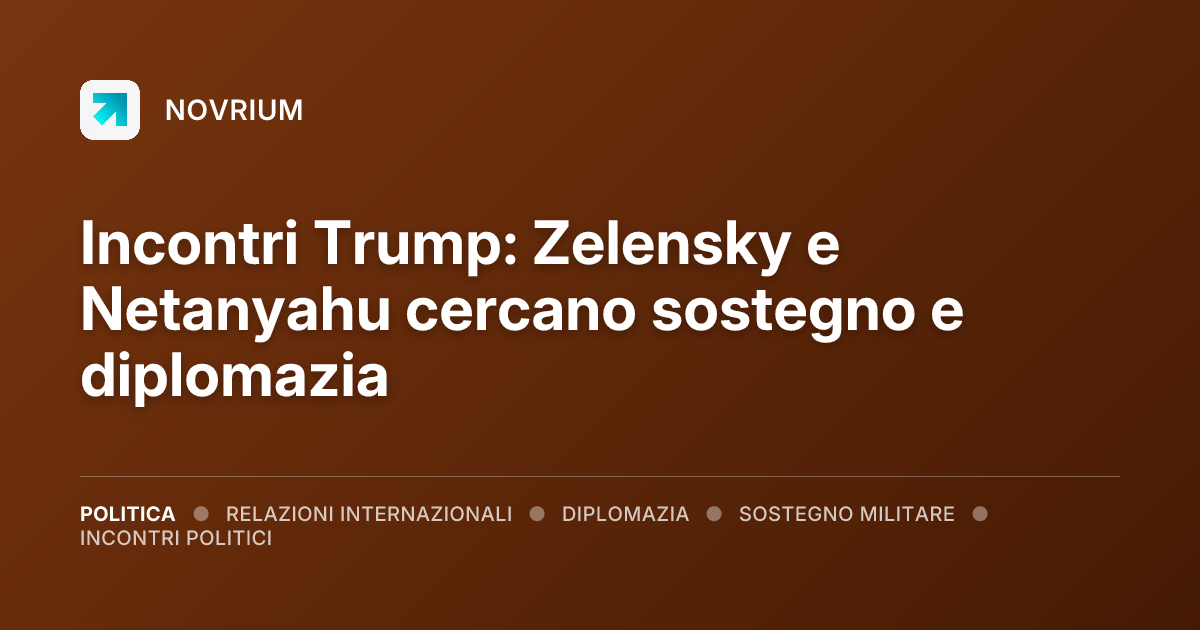 Incontri Trump: Zelensky e Netanyahu cercano sostegno e diplomazia
