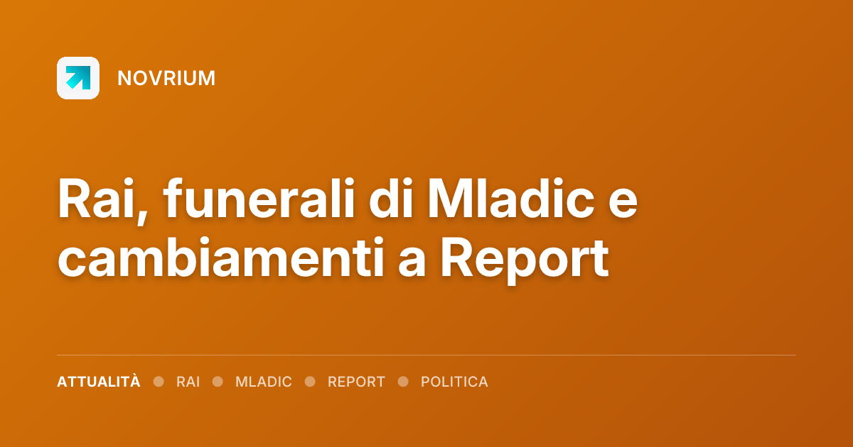 Rai, funerali di Mladic e cambiamenti a Report
