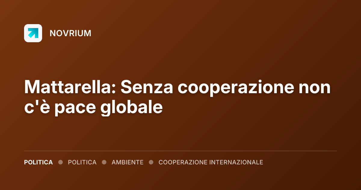 Mattarella: Senza cooperazione non c'è pace globale