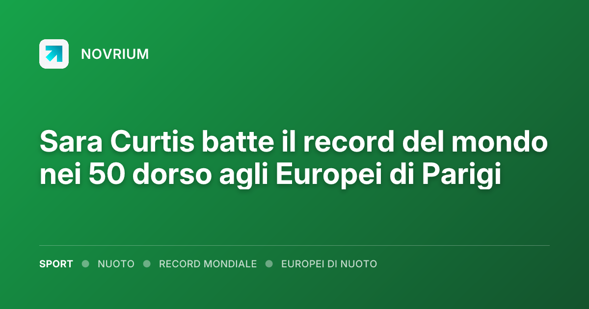 Sara Curtis batte il record del mondo nei 50 dorso agli Europei di Parigi