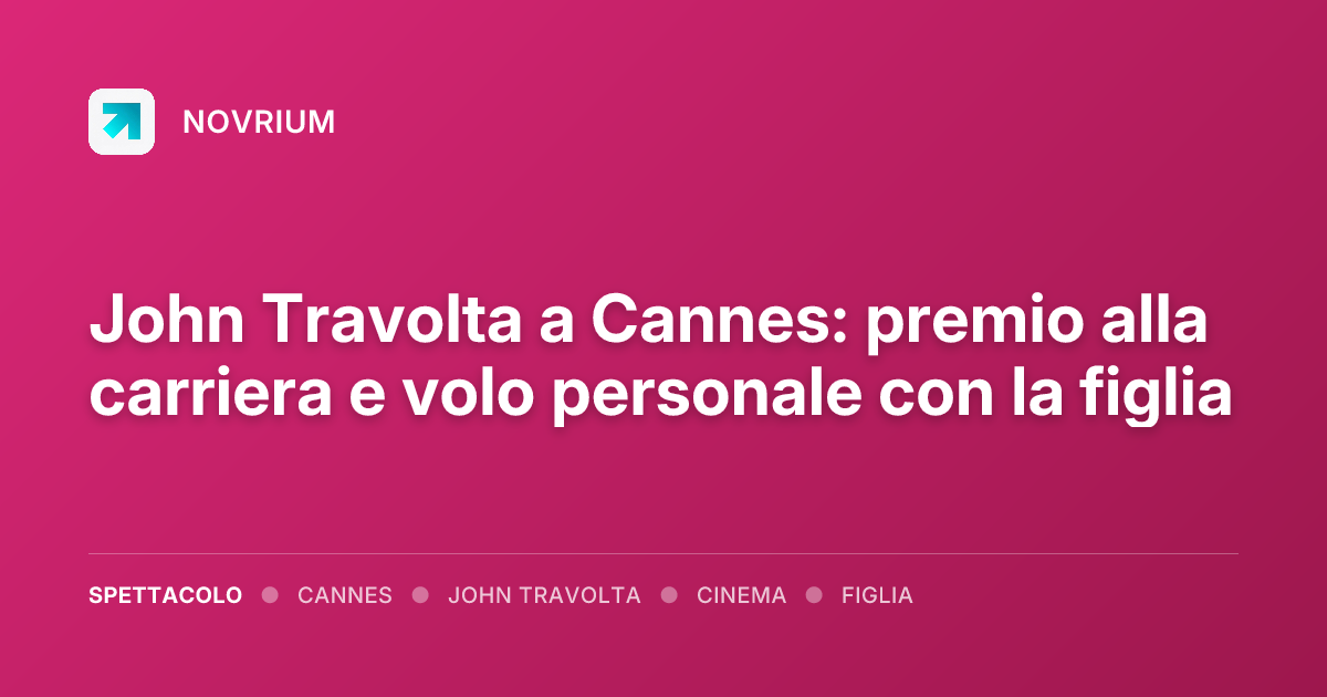 John Travolta a Cannes: premio alla carriera e volo personale con la figlia
