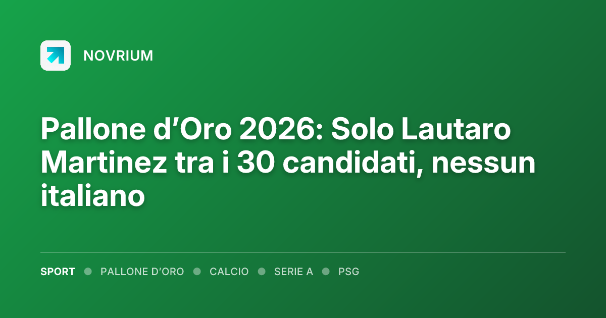 Pallone d’Oro 2026: Solo Lautaro Martinez tra i 30 candidati, nessun italiano