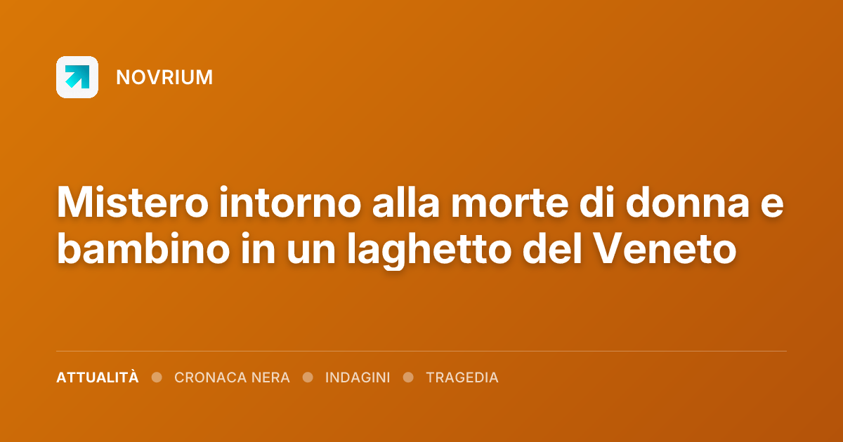 Mistero intorno alla morte di donna e bambino in un laghetto del Veneto