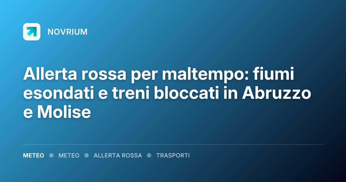 Allerta rossa per maltempo: fiumi esondati e treni bloccati in Abruzzo e Molise