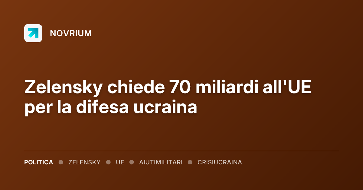 Zelensky chiede 70 miliardi all'UE per la difesa ucraina