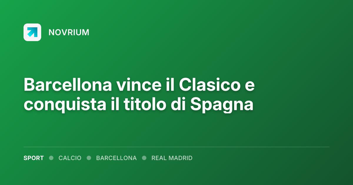 Barcellona vince il Clasico e conquista il titolo di Spagna