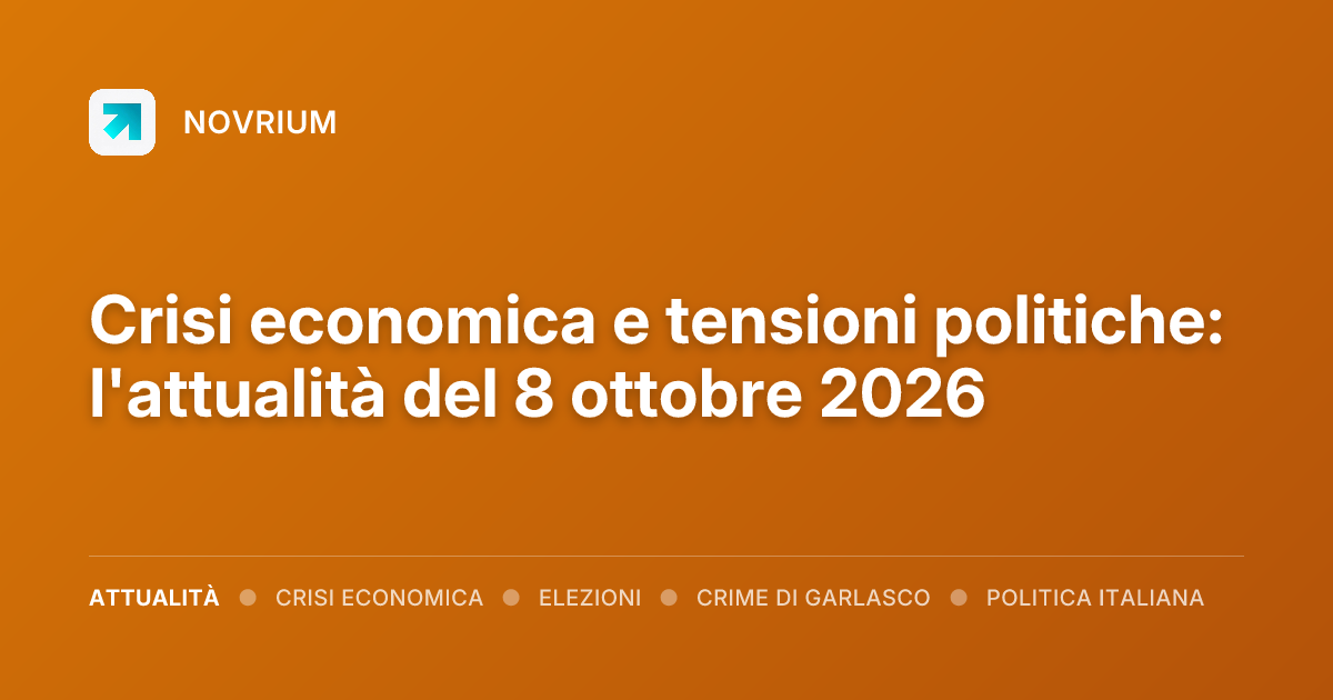Crisi economica e tensioni politiche: l'attualità del 8 ottobre 2026