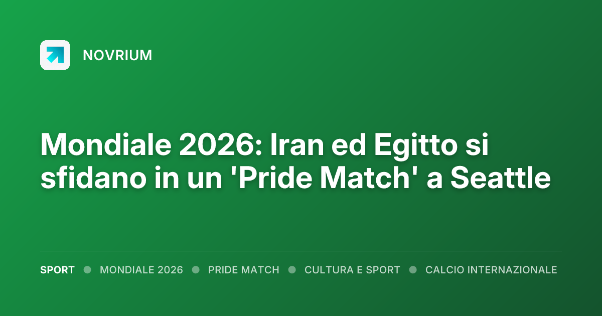 Mondiale 2026: Iran ed Egitto si sfidano in un 'Pride Match' a Seattle