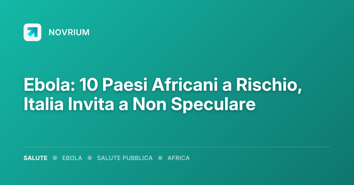 Ebola: 10 Paesi Africani a Rischio, Italia Invita a Non Speculare