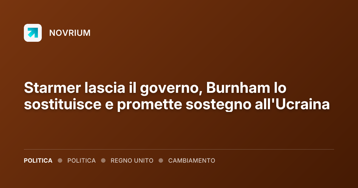 Starmer lascia il governo, Burnham lo sostituisce e promette sostegno all'Ucraina