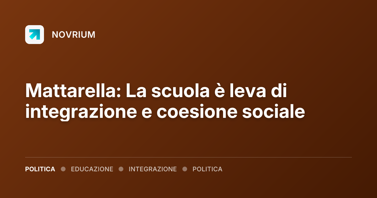 Mattarella: La scuola è leva di integrazione e coesione sociale