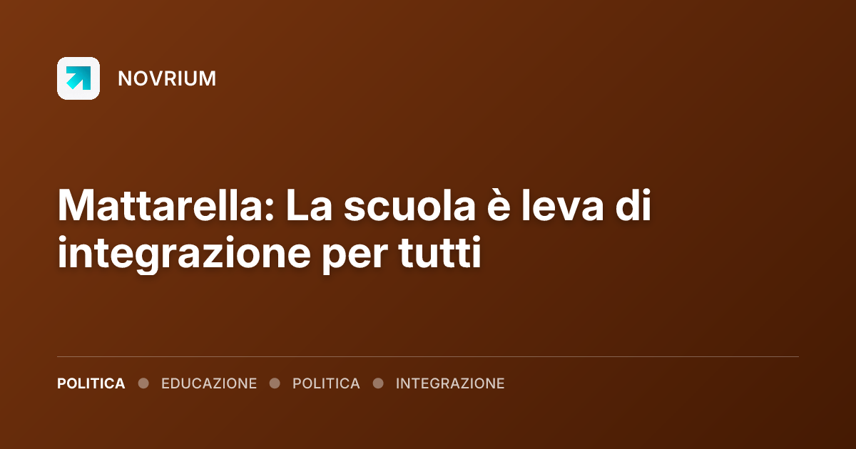 Mattarella: La scuola è leva di integrazione per tutti