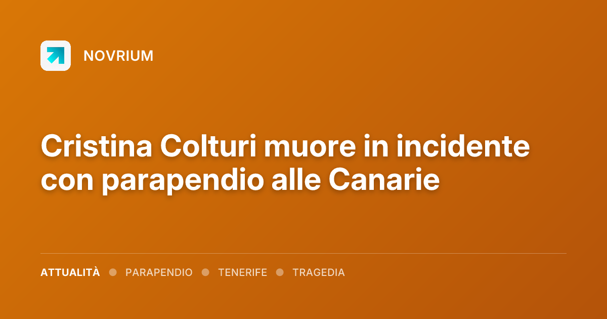 Cristina Colturi muore in incidente con parapendio alle Canarie