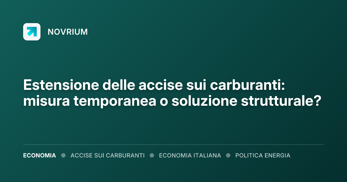 Estensione delle accise sui carburanti: misura temporanea o soluzione strutturale?