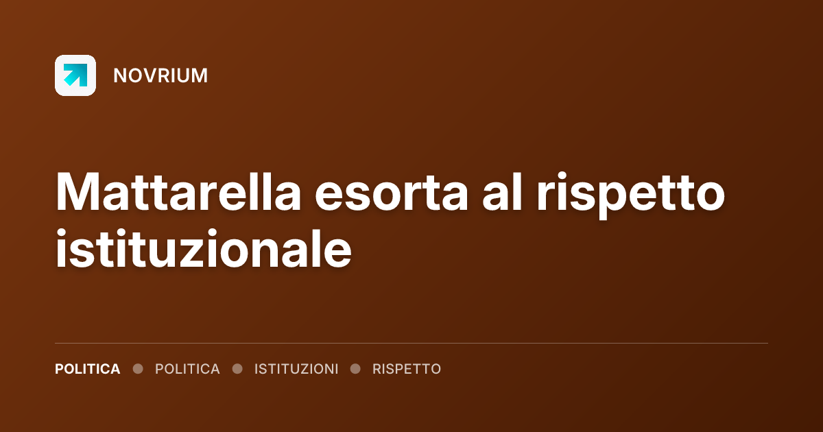 Mattarella esorta al rispetto istituzionale